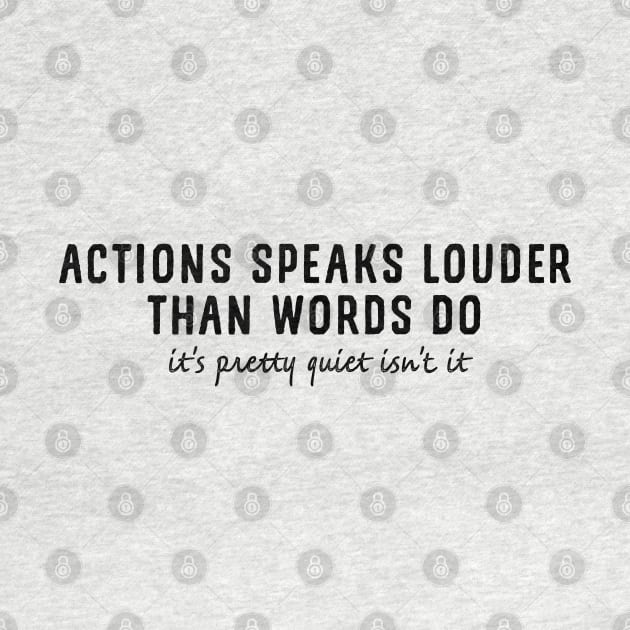 Actions speaks louder than words do, it's pretty quiet isn't it by YDesigns